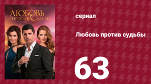 Любовь против судьбы 63 серия (сериал, 2014)