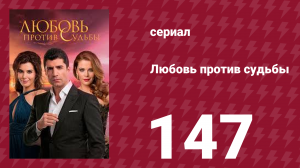 Любовь против судьбы 147 серия (сериал, 2014)
