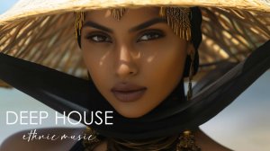Музыка дип хаус в хорошем качестве - Ethnic Deep House & Lounge Музыка для фона - Этническая музыка