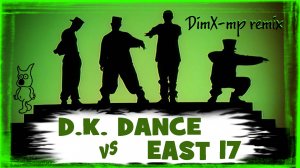 D.K. DANCE vs EAST 17 - It's A Lot & House Of Love (DimX-mp remix)