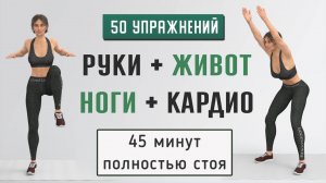 45 мин РУКИ + НОГИ + ЖИВОТ - стоя🔥50 упражнений для похудения (есть приседания, без прыжков)