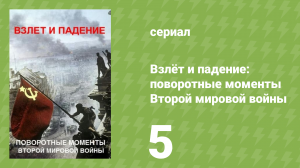 Взлёт и падение: поворотные моменты Второй мировой войны 5 серия (документальный сериал, 2019)