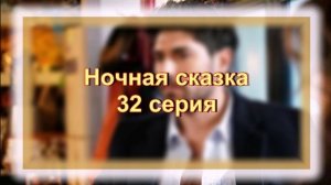 Обзор турецкого сериала «Ночная сказка» 32 серия