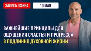 ВАЖНЕЙШИЕ ПРИНЦИПЫ ДЛЯ ОЩУЩЕНИЯ СЧАСТЬЯ И ПРОГРЕССА В ПОДЛИННО ДУХОВНОЙ ЖИЗНИ