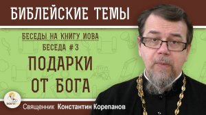 ПОДАРКИ ОТ БОГА.  Беседы на КНИГУ ИОВА.  Беседа 3. Священник  Константин Корепанов