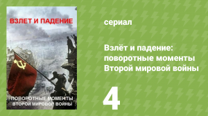 Взлёт и падение: поворотные моменты Второй мировой войны 4 серия (документальный сериал, 2019)