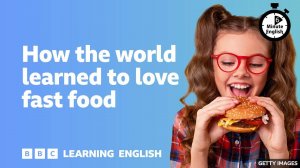 How the world learned to love fast food ⏲️ 6 Minute English