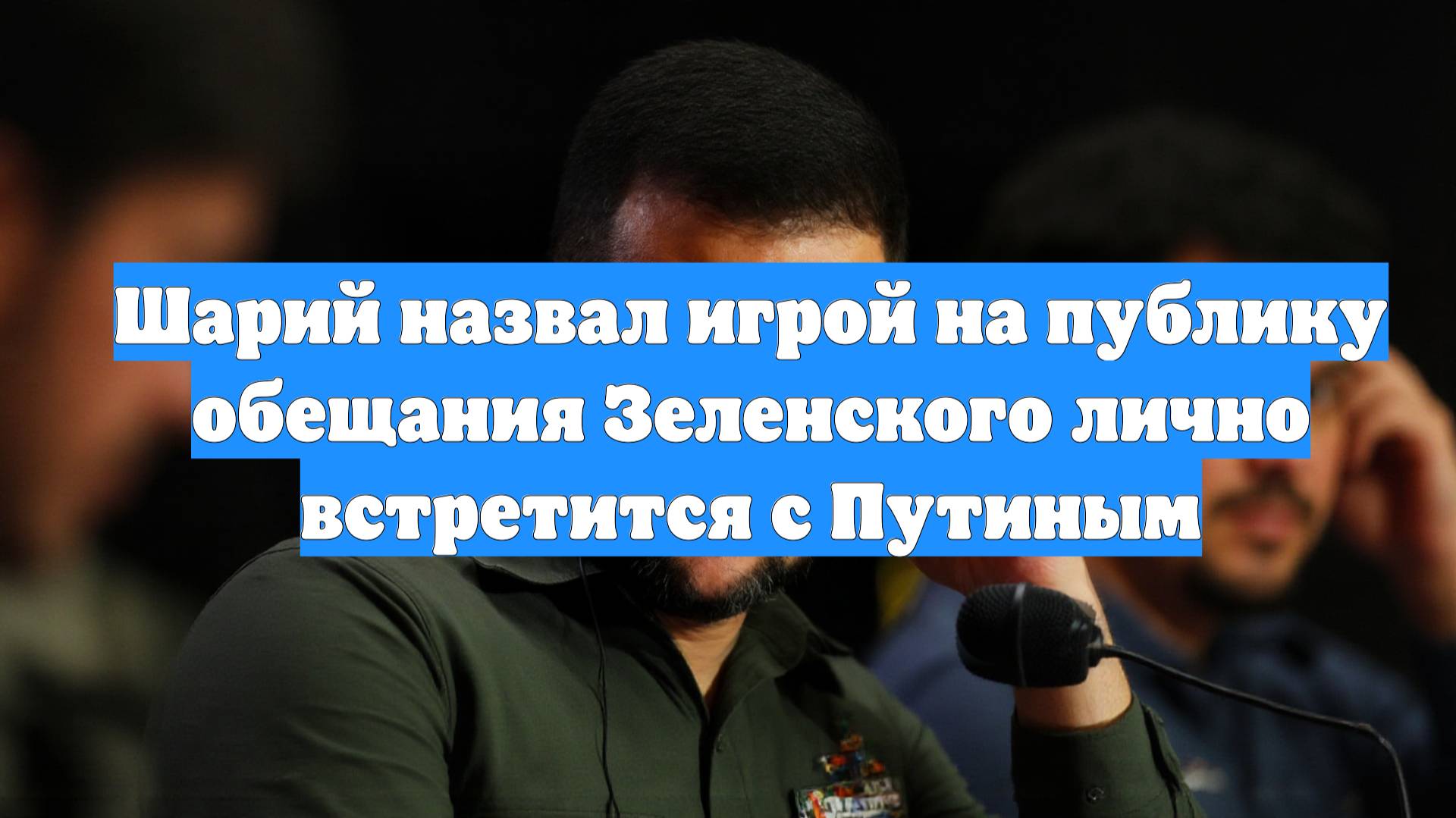 Шарий назвал игрой на публику обещания Зеленского лично встретится с Путиным