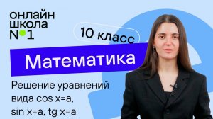 Решение уравнений вида cos x=a, sin x=a, tg x=a. Теория. Видеоурок 22. Математика 10 класс