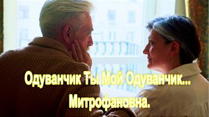 ОДУВАНЧИК ТЫ МОЙ...  Митрофановна.