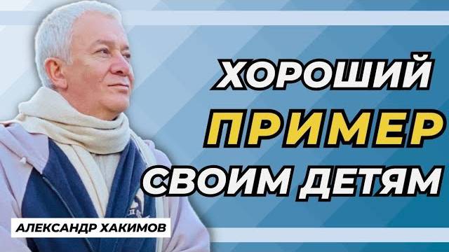Хороший пример своим детям - Александр Хакимов смотреть онлайн
