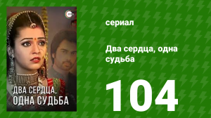 Два сердца, одна судьба 104 серия (сериал, 2013)