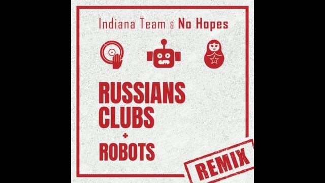 Indiana Team & No Hopes - Russians, Clubs & Robots (Remix)