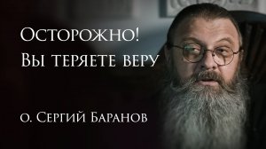 Осторожно! Вы теряете веру #протоиерейСергийБаранов