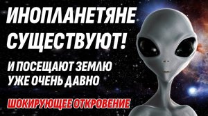 Инопланетяне существуют и посещают Землю уже очень давно