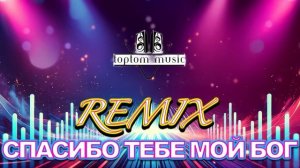 toptom music Спасибо Тебе мой Бог - DANCE REMIX - Христианская пес?