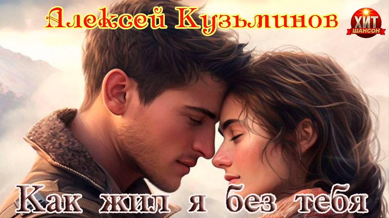 Хит Шансона! АЛЕКСЕЙ КУЗЬМИНОВ - КАК ЖИЛ Я БЕЗ ТЕБЯ смотреть онлайн