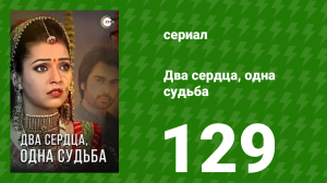 Два сердца, одна судьба 129 серия (сериал, 2013)