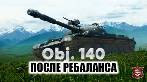 Об. 140 - ПОСЛЕ РЕБАЛАНСА. МИР ТАНКОВ