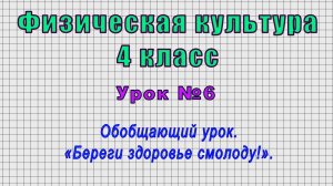 Физическая культура 4 класс (Урок№6 - Обобщающий урок. «Береги здоровье смолоду!».)