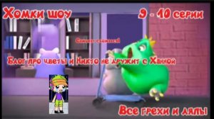 Хомки шоу Все грехи и ляпы 9-10 серии Блог про цветы и Никто не дружит с Ханной