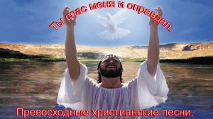 Ты спас меня и оправдал. Русские христианские песни..mp3