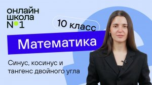 Синус, косинус и тангенс двойного угла. Видеоурок 19. Математика 10 класс
