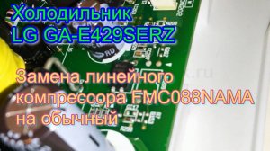 Холодильник LG GA-E429SERZ. Замена линейного компрессора FMC088NAMA на обычный