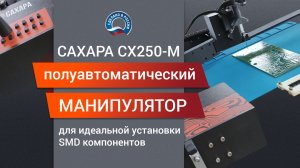 САХАРА СХ250-М: Недорогой Полуавтоматический Манипулятор для Идеальной Установки SMD компонентов