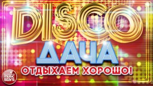 DISCO ДАЧА ❀ ЛУЧШИЕ ПЕСНИ ❀ ДИСКОТЕКА КАЖДЫЙ ДЕНЬ ❀ ОТДЫХАЕМ ХОРОШО ❀