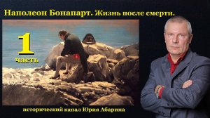 Наполеон Бонапарт. Жизнь после смерти.  (Часть 1)