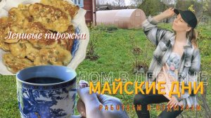 ДОМ В ДЕРЕВНЕ/МАЙСКИЕ ДНИ/РЕМОНТ И ОТДЫХ/ЛЕНИВЫЕ ПИРОЖКИ