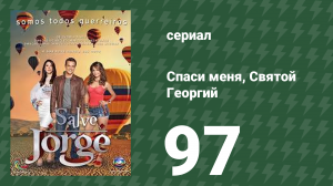 Спаси меня, Святой Георгий 97 серия (сериал, 2012)