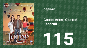 Спаси меня, Святой Георгий 115 серия (сериал, 2012)