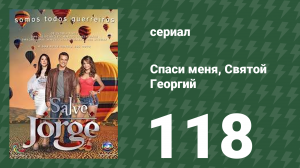 Спаси меня, Святой Георгий 118 серия (сериал, 2012)