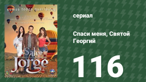 Спаси меня, Святой Георгий 116 серия (сериал, 2012)