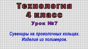 Технология 4 класс (Урок№7 - Сувениры на проволочных кольцах. Изделия из полимеров.)