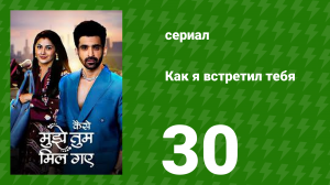 Как я встретил тебя 1 сезон 30 серия (сериал, 2023)