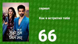 Как я встретил тебя 1 сезон 66 серия (сериал, 2023)
