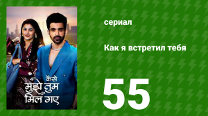 Как я встретил тебя 1 сезон 55 серия (сериал, 2023)