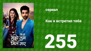 Как я встретил тебя 1 сезон 255 серия (сериал, 2023)