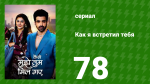 Как я встретил тебя 1 сезон 78 серия (сериал, 2023)