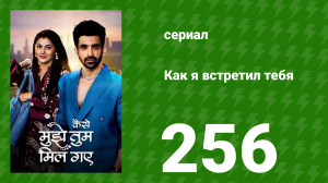 Как я встретил тебя 1 сезон 256 серия (сериал, 2023)