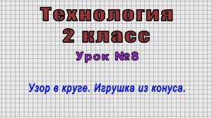 Технология 2 класс (Урок№8 - Узор в круге. Игрушка из конуса.)