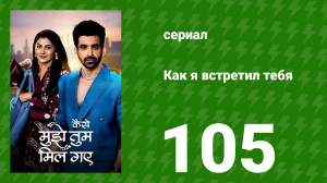 Как я встретил тебя 1 сезон 105 серия (сериал, 2023)
