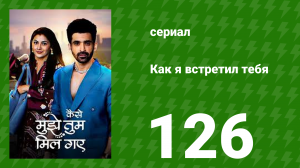 Как я встретил тебя 1 сезон 126 серия (сериал, 2023)