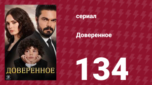 Доверенное 1 сезон 134 серия (сериал, 2020)
