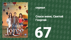Спаси меня, Святой Георгий 67 серия (сериал, 2012)