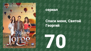 Спаси меня, Святой Георгий 70 серия (сериал, 2012)