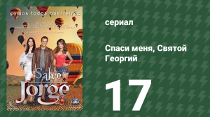 Спаси меня, Святой Георгий 17 серия (сериал, 2012)